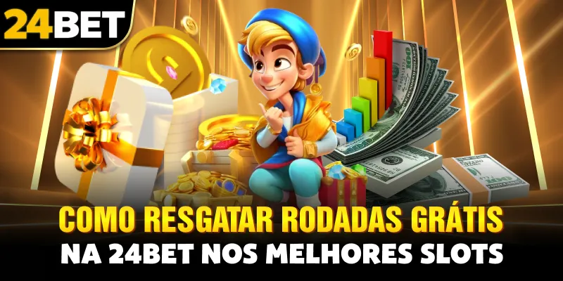 Como Resgatar Rodadas Grátis na 24bet nos Melhores Slots