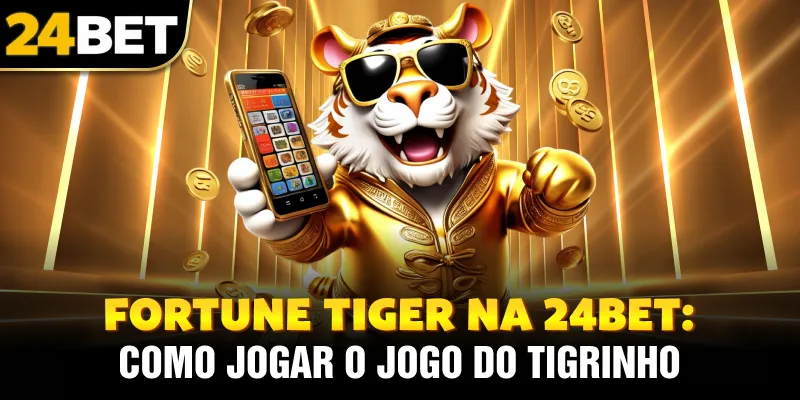 Fortune Tiger na 24bet: Como Jogar o Jogo do Tigrinho