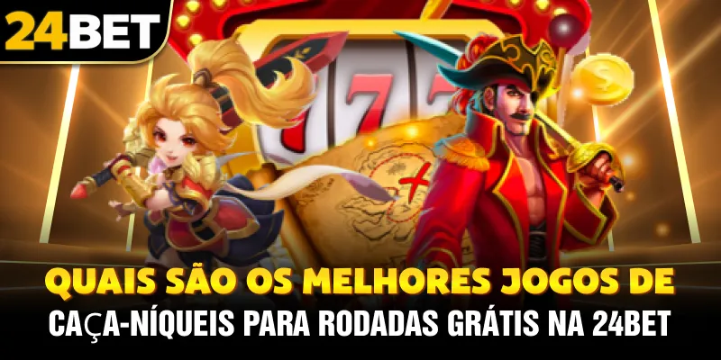 Quais são os melhores jogos de caça-níqueis para rodadas grátis na 24bet